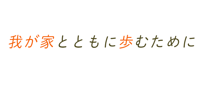 想い出がたくさん詰まった我が家とともに歩むために